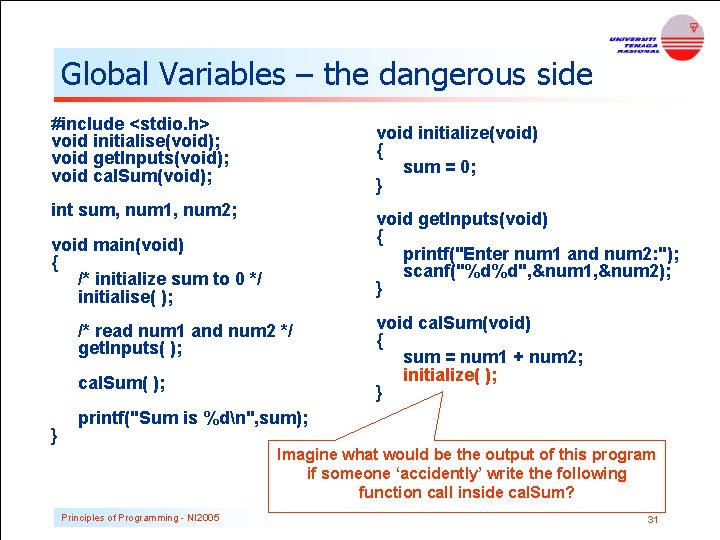 Global Variables – the dangerous side #include <stdio. h> void initialise(void); void get. Inputs(void); Global Variables – the dangerous side #include <stdio. h> void initialise(void); void get. Inputs(void);
