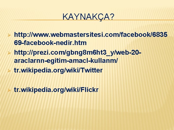 KAYNAKÇA? Ø http: //www. webmastersitesi. com/facebook/6835 69 -facebook-nedir. htm http: //prezi. com/gbng 8 m