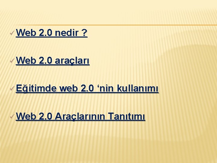 ü Web 2. 0 nedir ? ü Web 2. 0 araçları ü Eğitimde ü