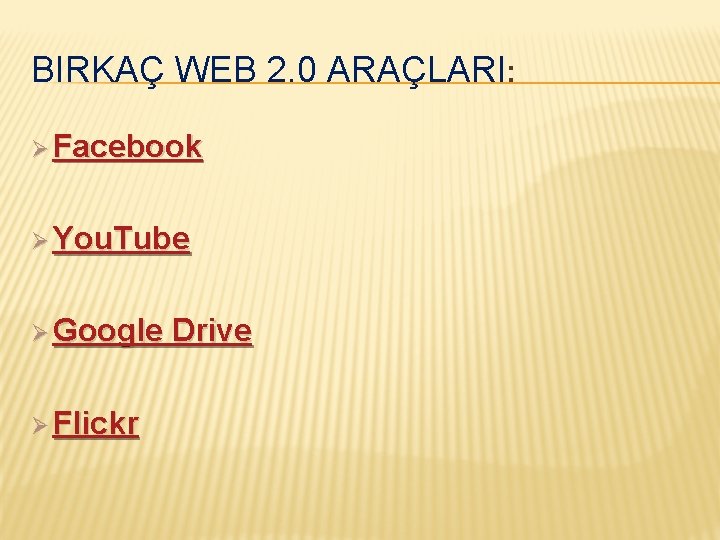 BIRKAÇ WEB 2. 0 ARAÇLARI: Ø Facebook Ø You. Tube Ø Google Ø Flickr