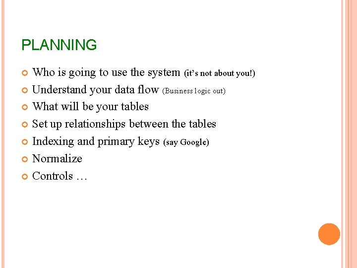 PLANNING Who is going to use the system (it’s not about you!) Understand your