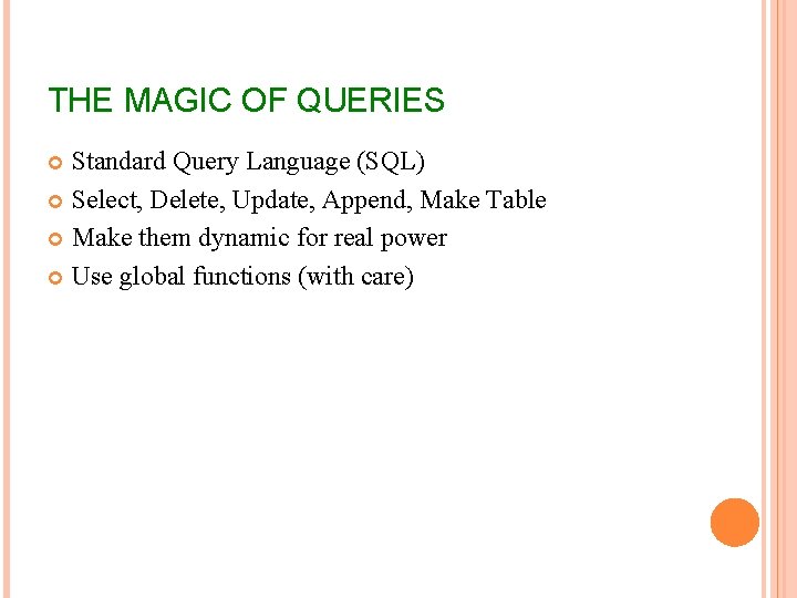 THE MAGIC OF QUERIES Standard Query Language (SQL) Select, Delete, Update, Append, Make Table