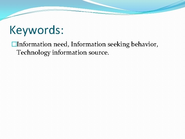 Keywords: �Information need, Information seeking behavior, Technology information source. 