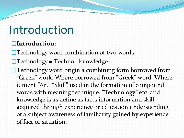 Introduction �Introduction: �Technology word combination of two words. �Technology = Techno+ knowledge. �Technology word