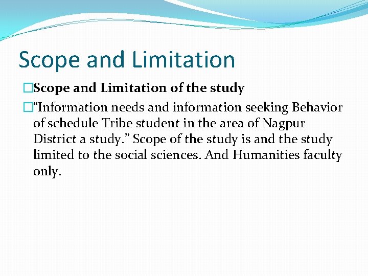 Scope and Limitation �Scope and Limitation of the study �“Information needs and information seeking
