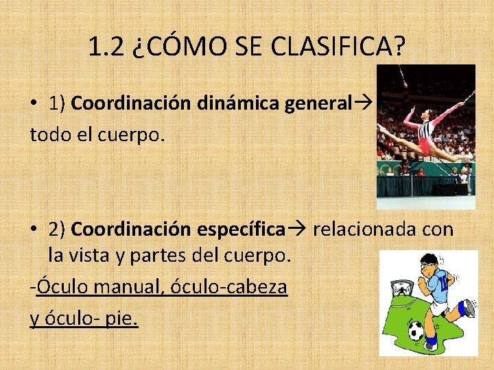 1. 2 ¿CÓMO SE CLASIFICA? • 1) Coordinación dinámica general todo el cuerpo. •