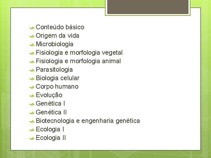  Conteúdo básico Origem da vida Microbiologia Fisiologia e morfologia vegetal Fisiologia e morfologia