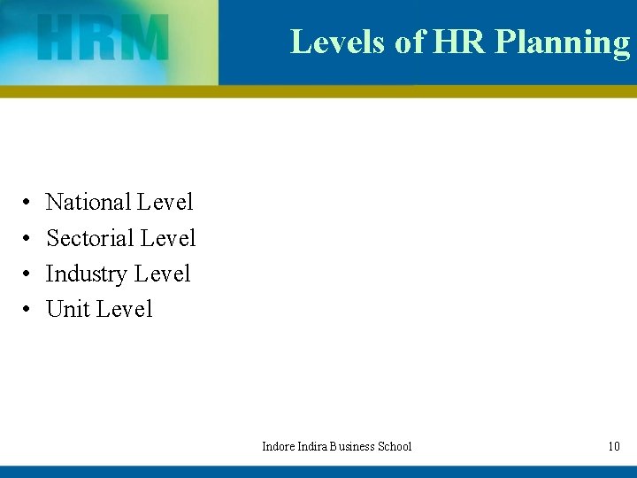 Levels of HR Planning • • National Level Sectorial Level Industry Level Unit Level