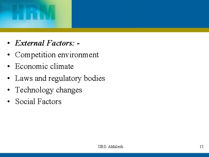  • • • External Factors: Competition environment Economic climate Laws and regulatory bodies