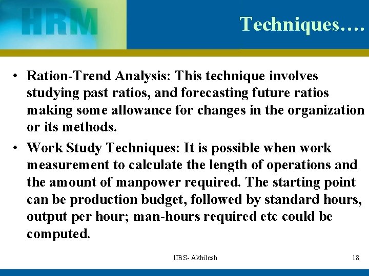 Techniques…. • Ration-Trend Analysis: This technique involves studying past ratios, and forecasting future ratios