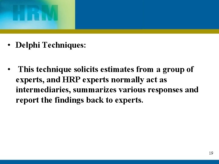  • Delphi Techniques: • This technique solicits estimates from a group of experts,