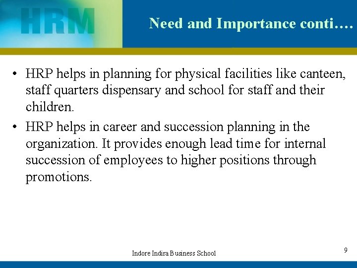 Need and Importance conti…. • HRP helps in planning for physical facilities like canteen,