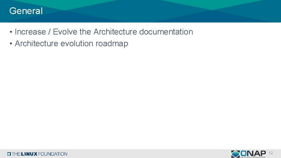 General • Increase / Evolve the Architecture documentation • Architecture evolution roadmap 12 
