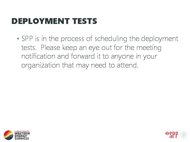 DEPLOYMENT TESTS • SPP is in the process of scheduling the deployment tests. Please