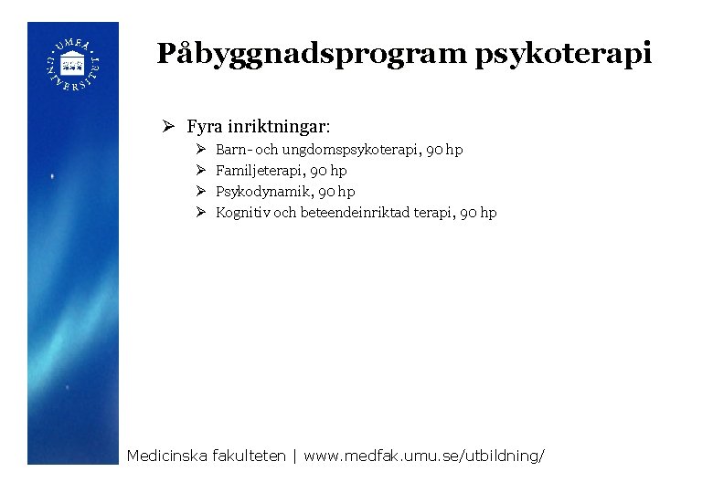 Påbyggnadsprogram psykoterapi Ø Fyra inriktningar: Ø Ø Barn- och ungdomspsykoterapi, 90 hp Familjeterapi, 90