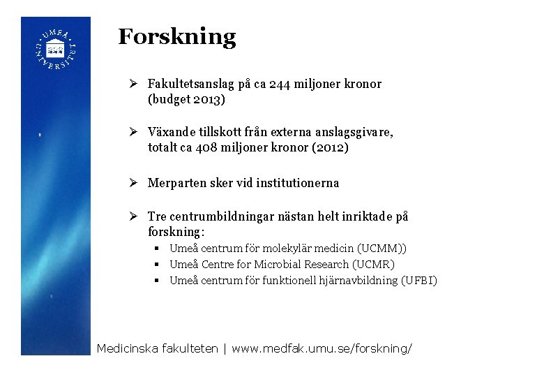 Forskning Ø Fakultetsanslag på ca 244 miljoner kronor (budget 2013) Ø Växande tillskott från