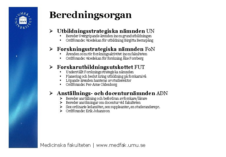 Beredningsorgan Ø Utbildningsstrategiska nämnden UN § § Bereder övergripande ärenden inom grundutbildningen Ordförande: vicedekan