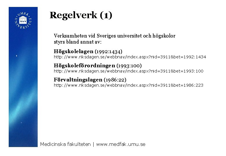 Regelverk (1) Verksamheten vid Sveriges universitet och högskolor styrs bland annat av: Högskolelagen (1992: