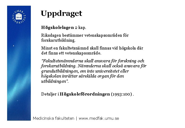 Uppdraget Högskolelagen 2 kap. Riksdagen bestämmer vetenskapsområden för forskarutbildning. Minst en fakultetsnämnd skall finnas