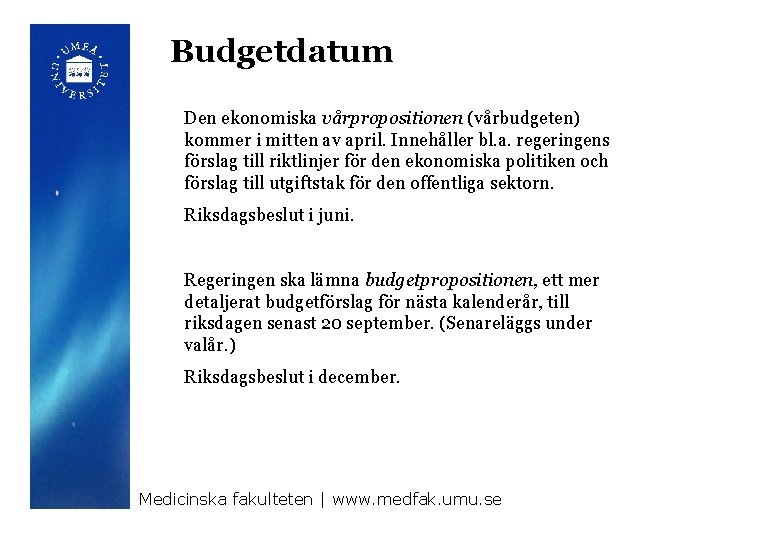 Budgetdatum Den ekonomiska vårpropositionen (vårbudgeten) kommer i mitten av april. Innehåller bl. a. regeringens