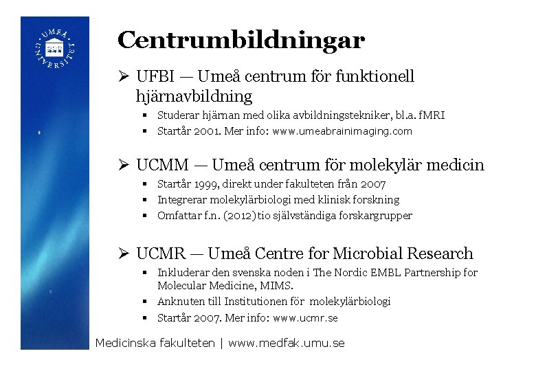 Centrumbildningar Ø UFBI — Umeå centrum för funktionell hjärnavbildning § Studerar hjärnan med olika