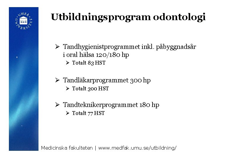 Utbildningsprogram odontologi Ø Tandhygienistprogrammet inkl. påbyggnadsår i oral hälsa 120/180 hp Ø Totalt 83