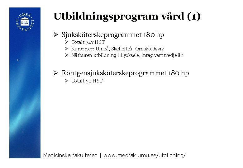 Utbildningsprogram vård (1) Ø Sjuksköterskeprogrammet 180 hp Ø Totalt 747 HST Ø Kursorter: Umeå,