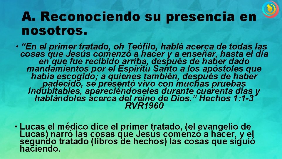 A. Reconociendo su presencia en nosotros. • “En el primer tratado, oh Teófilo, hablé