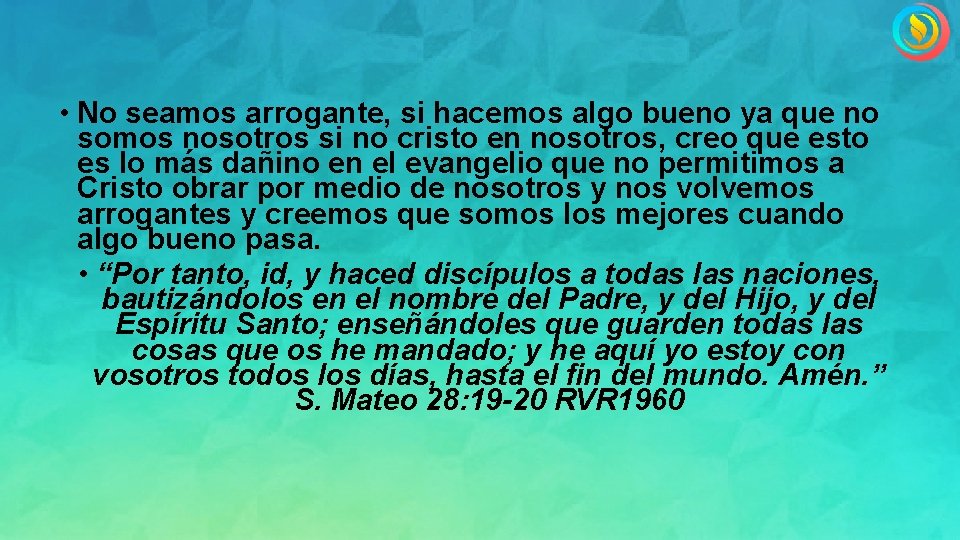  • No seamos arrogante, si hacemos algo bueno ya que no somos nosotros