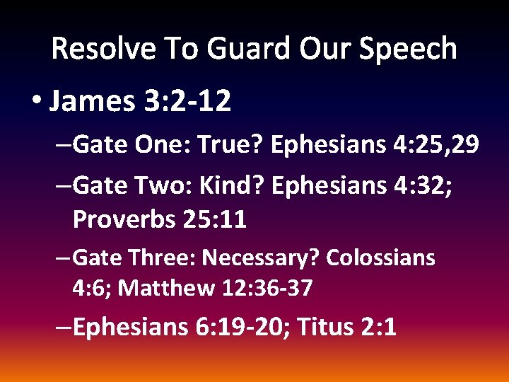Resolve To Guard Our Speech • James 3: 2 -12 –Gate One: True? Ephesians