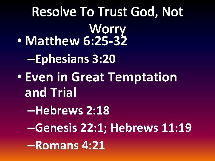 Resolve To Trust God, Not Worry • Matthew 6: 25 -32 –Ephesians 3: 20