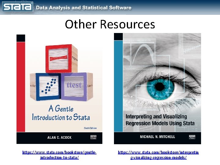 Other Resources https: //www. stata. com/bookstore/gentleintroduction-to-stata/ https: //www. stata. com/bookstore/interpretin g-visualizing-regression-models/ 