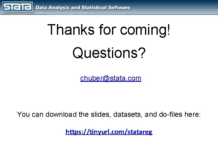 Thanks for coming! Questions? chuber@stata. com You can download the slides, datasets, and do-files
