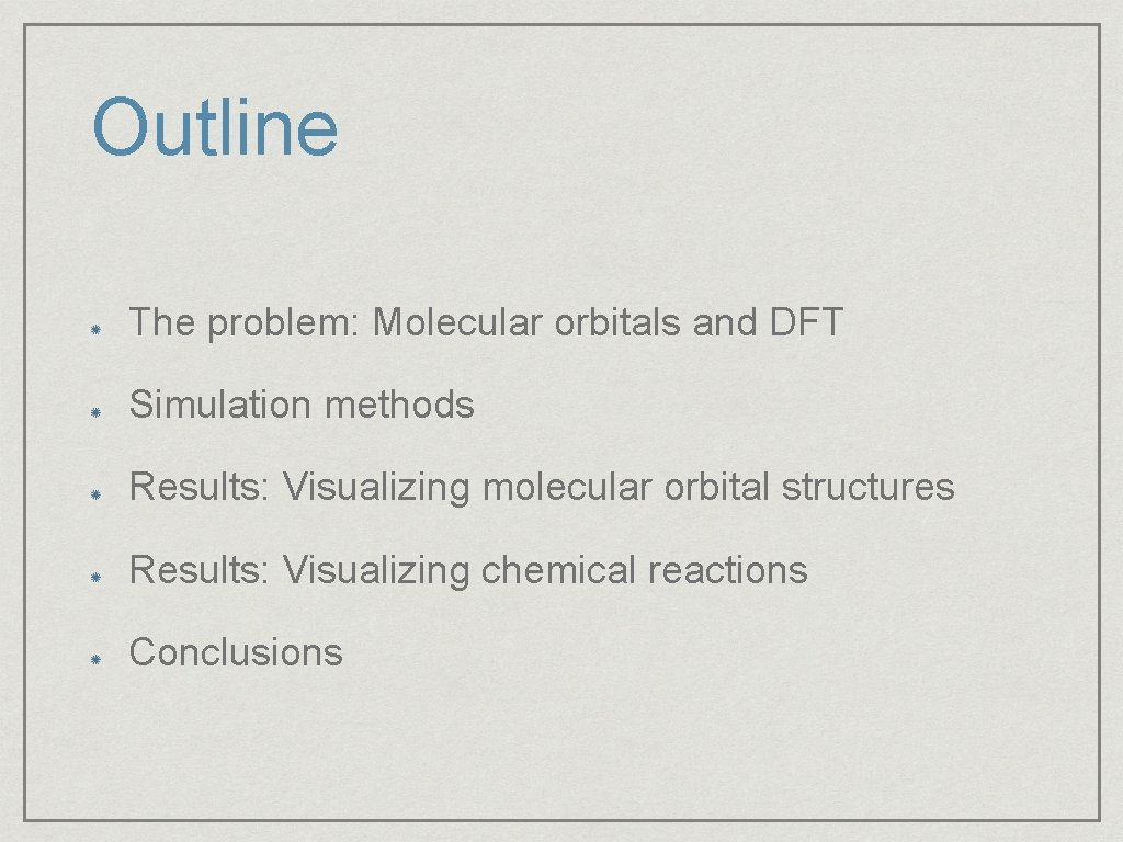 Outline The problem: Molecular orbitals and DFT Simulation methods Results: Visualizing molecular orbital structures
