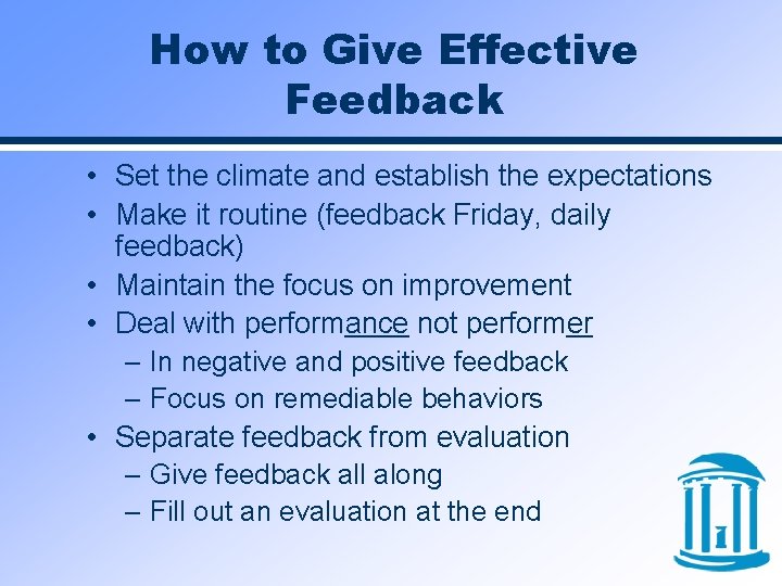 How to Give Effective Feedback • Set the climate and establish the expectations •