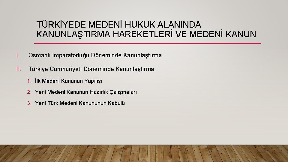 TÜRKİYEDE MEDENİ HUKUK ALANINDA KANUNLAŞTIRMA HAREKETLERİ VE MEDENİ KANUN I. Osmanlı İmparatorluğu Döneminde Kanunlaştırma
