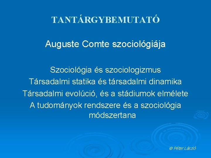 TANTÁRGYBEMUTATÓ Auguste Comte szociológiája Szociológia és szociologizmus Társadalmi statika és társadalmi dinamika Társadalmi evolúció,