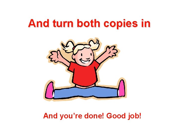 And turn both copies in And you’re done! Good job! 