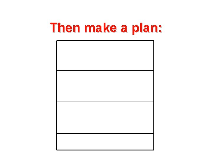 Then make a plan: 