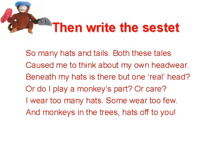 Then write the sestet So many hats and tails. Both these tales Caused me
