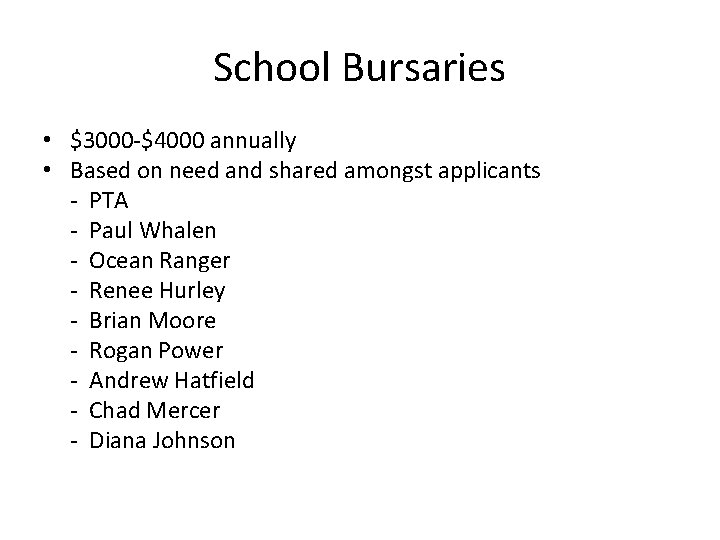 School Bursaries • $3000 -$4000 annually • Based on need and shared amongst applicants