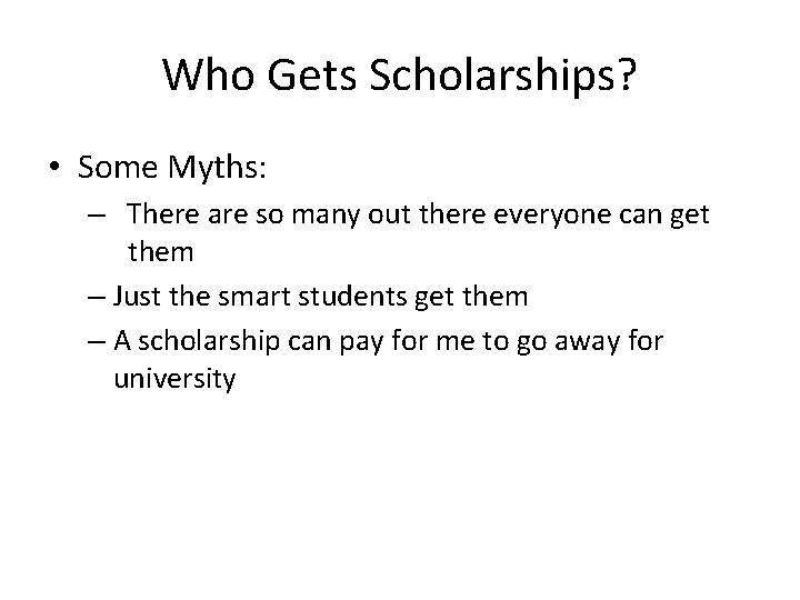 Who Gets Scholarships? • Some Myths: – There are so many out there everyone