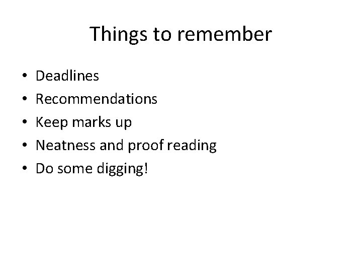 Things to remember • • • Deadlines Recommendations Keep marks up Neatness and proof