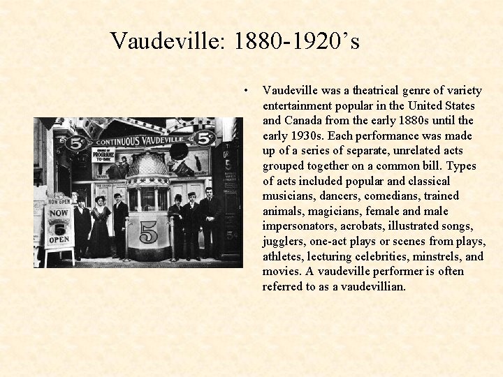 Vaudeville: 1880 -1920’s • Vaudeville was a theatrical genre of variety entertainment popular in