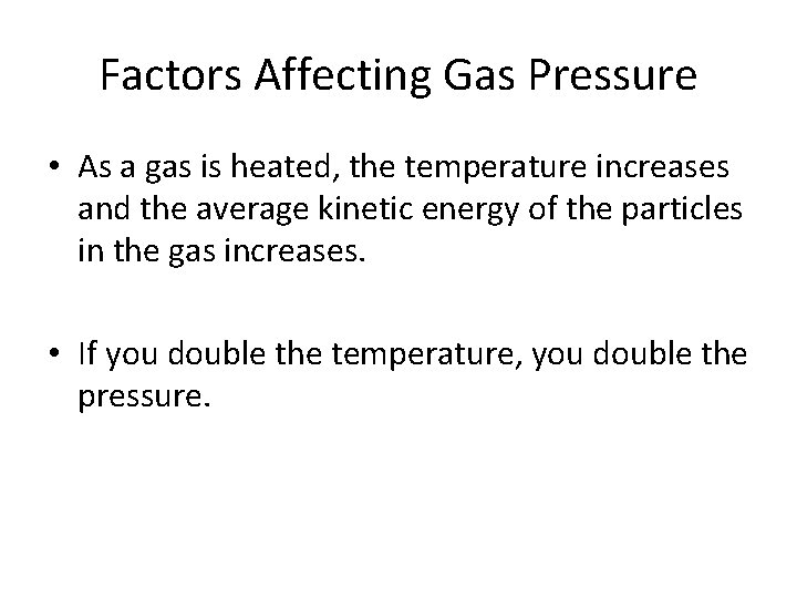 Factors Affecting Gas Pressure • As a gas is heated, the temperature increases and