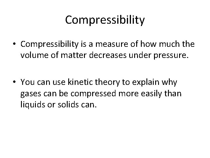 Compressibility • Compressibility is a measure of how much the volume of matter decreases