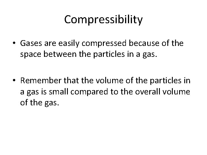 Compressibility • Gases are easily compressed because of the space between the particles in