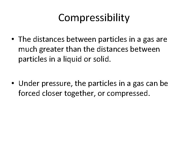 Compressibility • The distances between particles in a gas are much greater than the