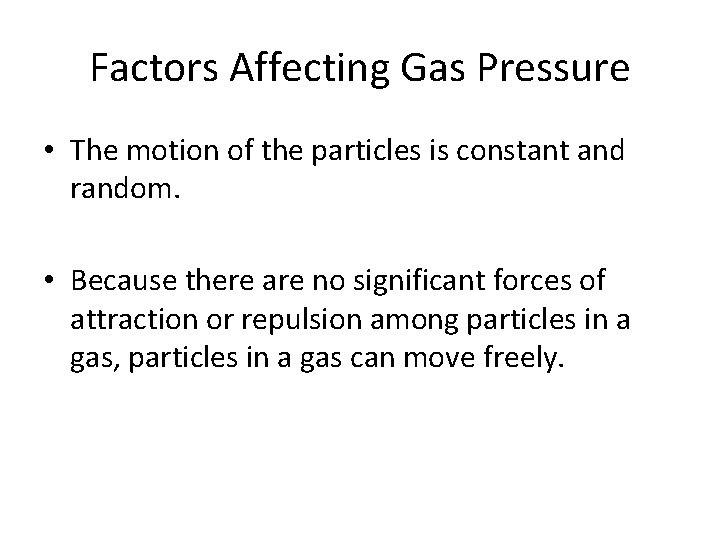 Factors Affecting Gas Pressure • The motion of the particles is constant and random.
