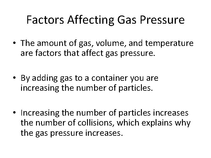Factors Affecting Gas Pressure • The amount of gas, volume, and temperature are factors
